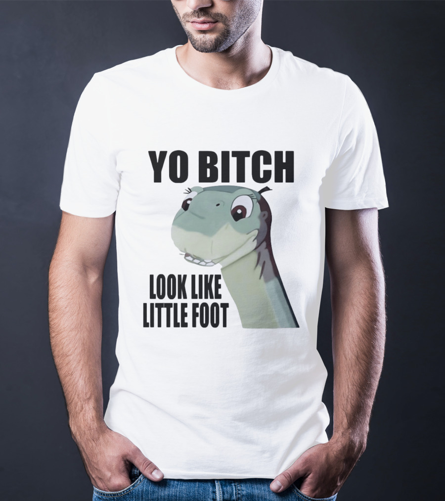 Yo Bitch Look Like Little Foot The Land Before Time T-Shirt