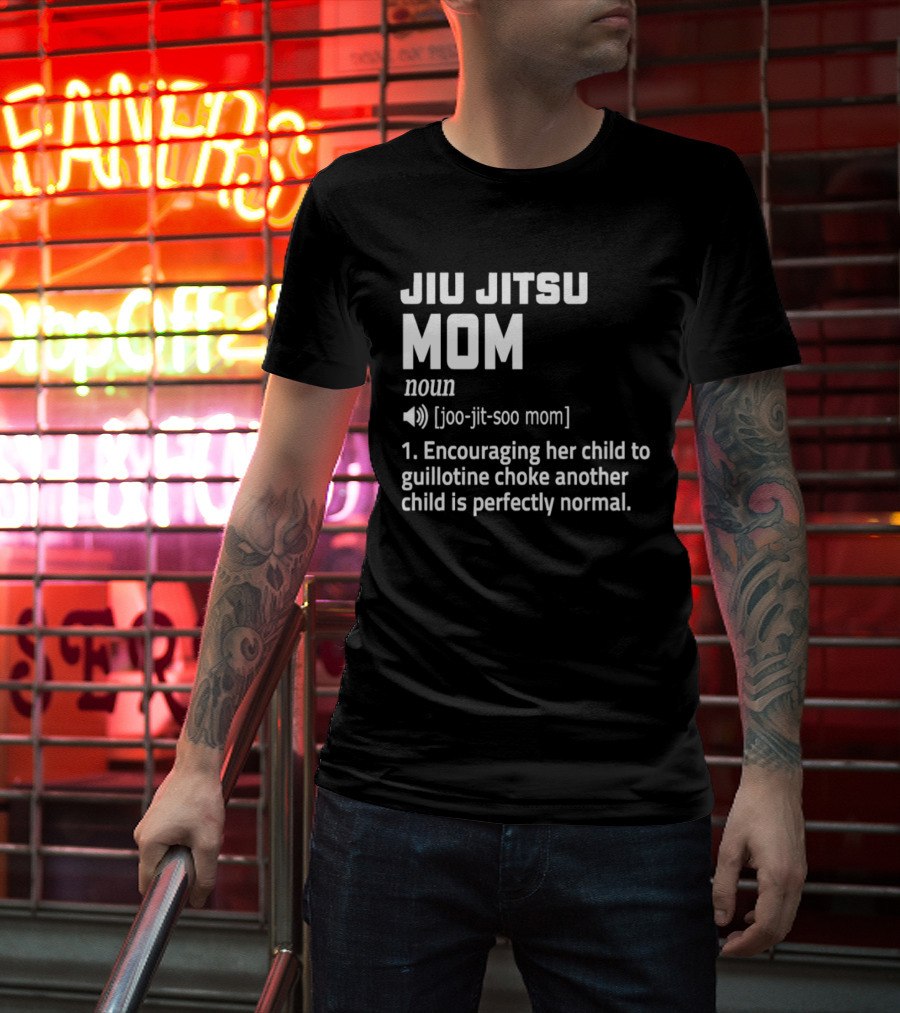Jiu Jitsu Mom Noun Encouraging Her Child To Guillotine Choke Another Child Is Perfectly Normal T-Shirt
