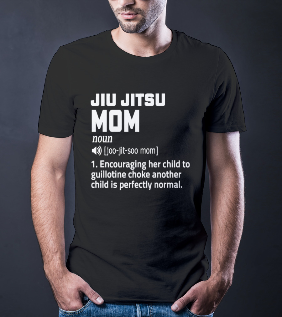 Jiu Jitsu Mom Noun Encouraging Her Child To Guillotine Choke Another Child Is Perfectly Normal T-Shirt