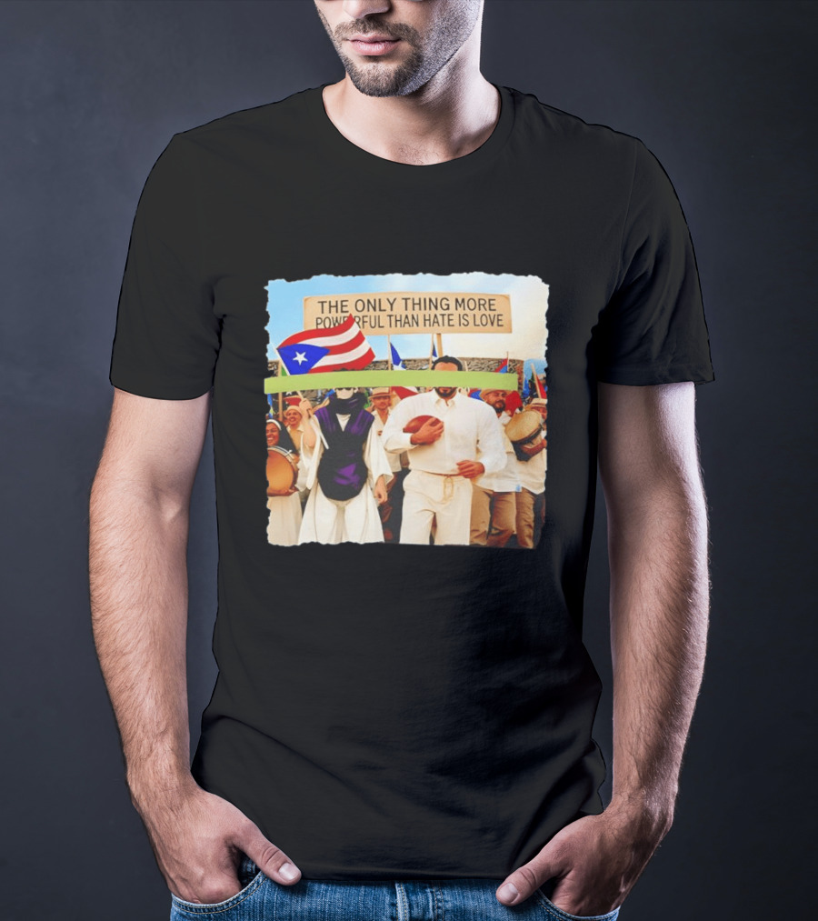 The Only Thing More Powerful Than Hate Is Love Puerto Rico Flag Parade T-Shirt