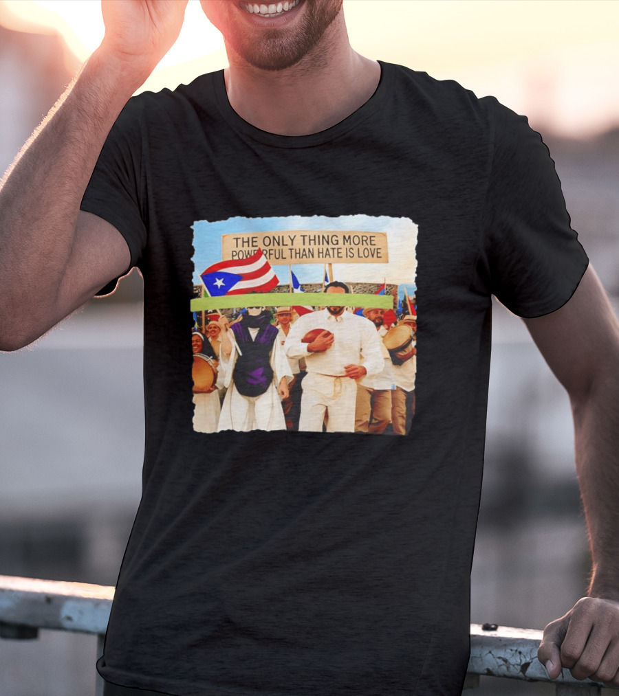 The Only Thing More Powerful Than Hate Is Love Puerto Rico Flag Parade T-Shirt