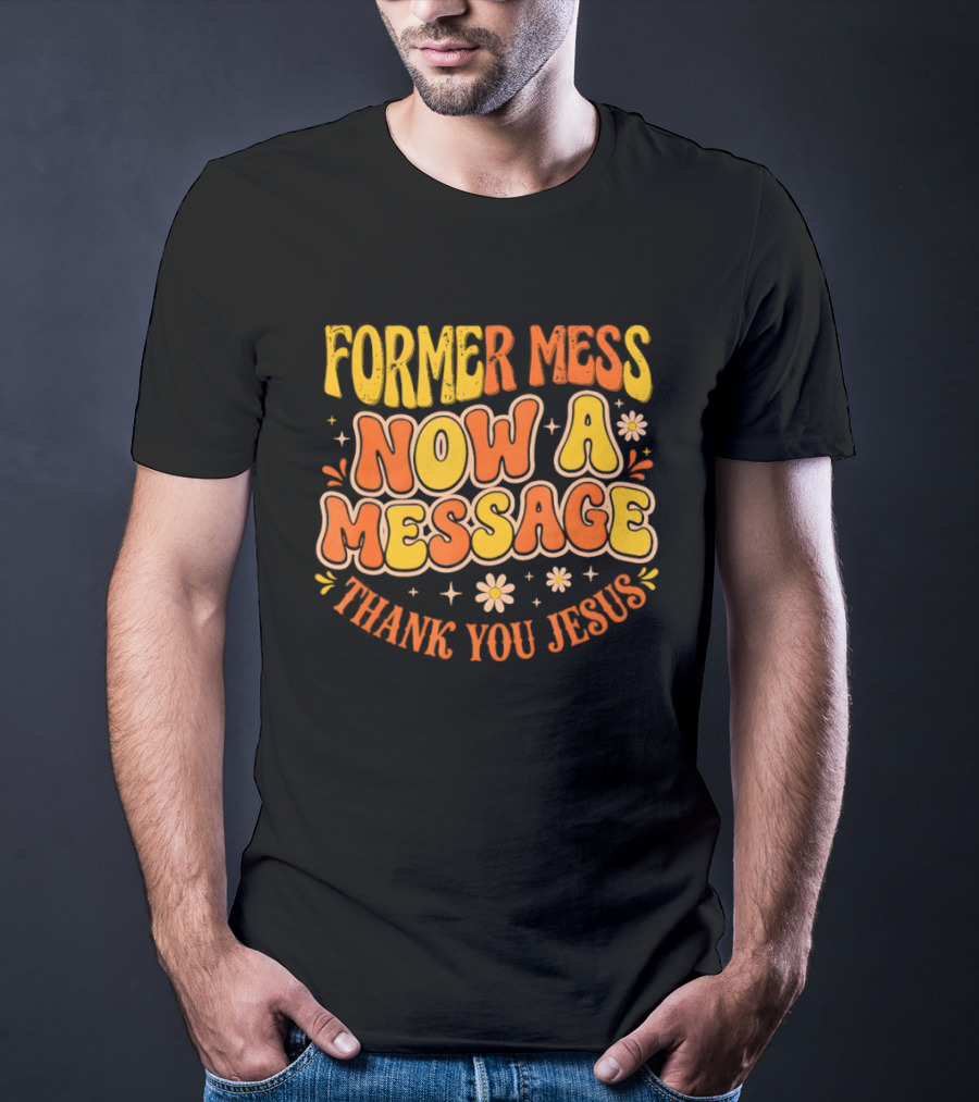 Former Mess Now A Message Thank You Jesus Floral Retro Colorful T-Shirt