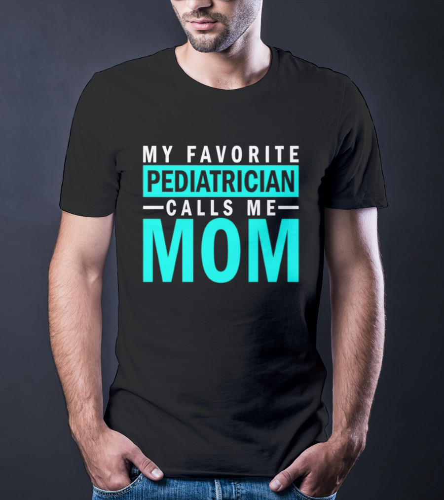 My Favorite Pediatrician Calls Me Mom T-Shirt