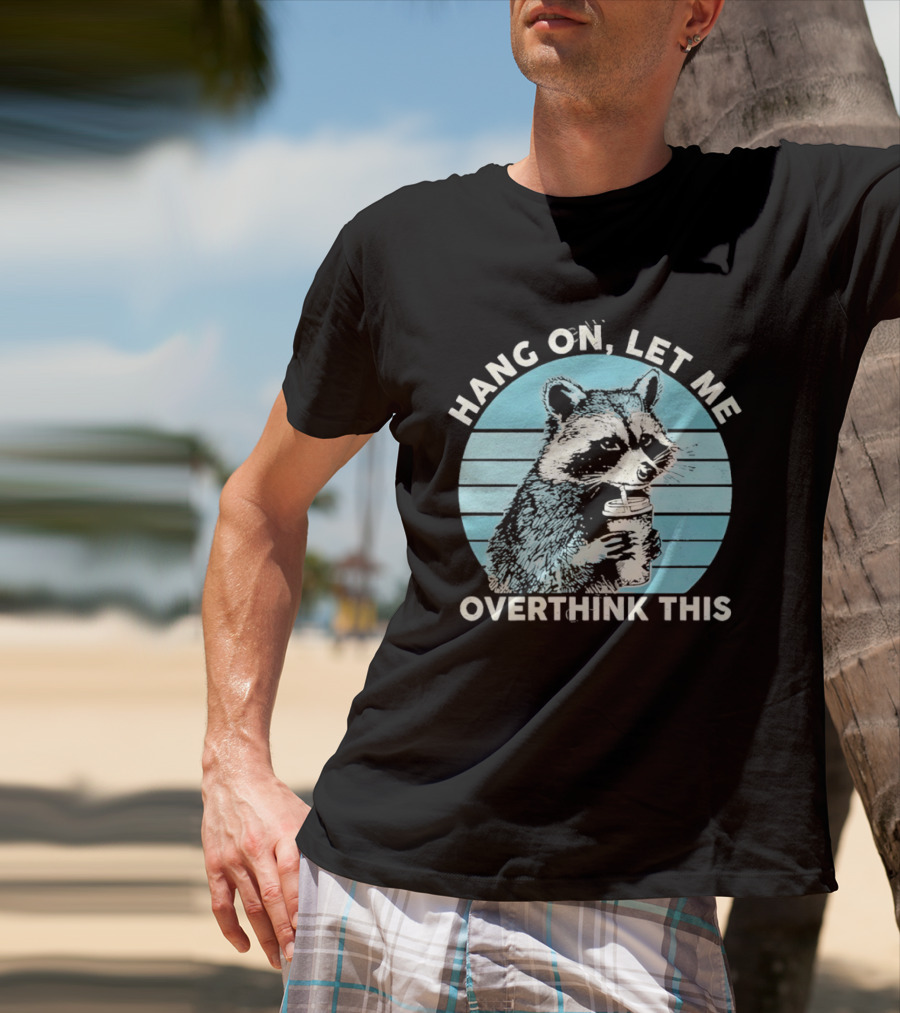 Hang On Let Me Overthink This Coffee Raccoon T-Shirt