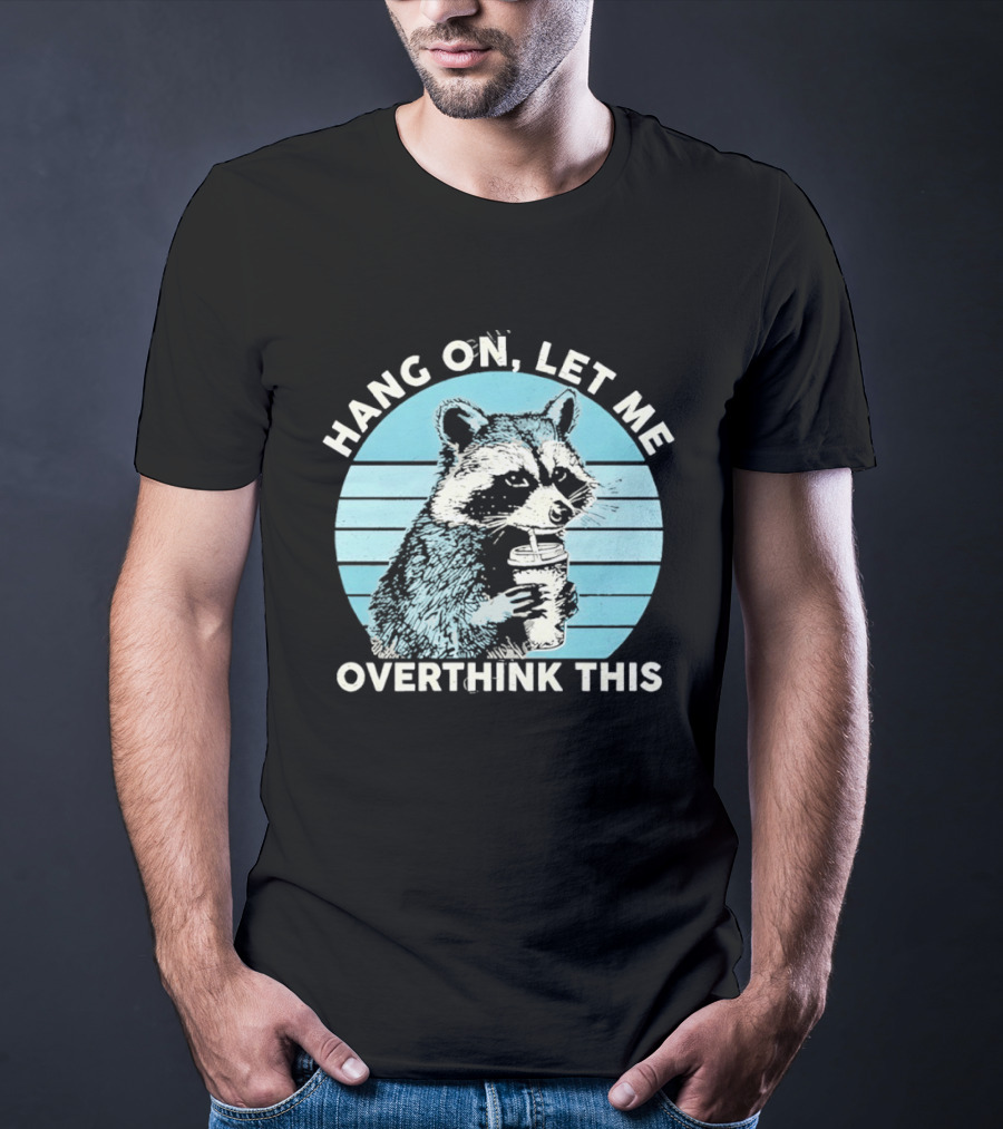 Hang On Let Me Overthink This Coffee Raccoon T-Shirt