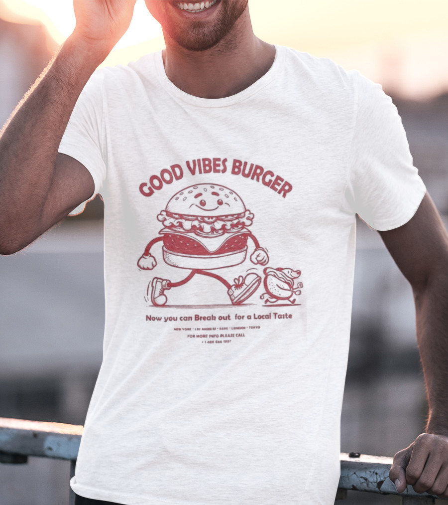 Good Vibes Burger Now You Can Break Out For A Local Taste Fun T-Shirt