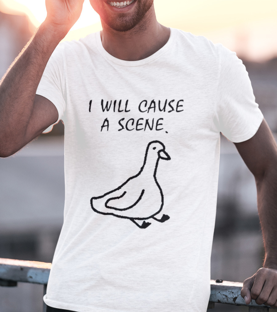 I Will Cause A Scene Goose T-Shirt
