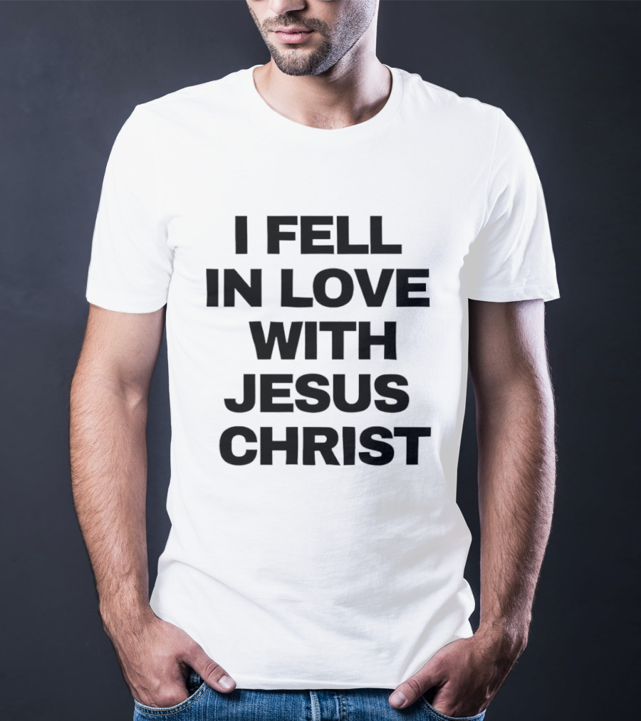 I Fell In Love With Jesus Christ T-Shirt
