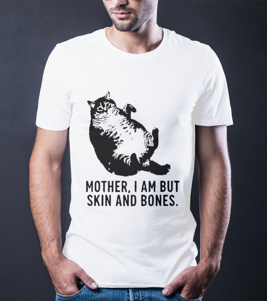 Mother I Am But Skin And Bones Cat T-Shirt