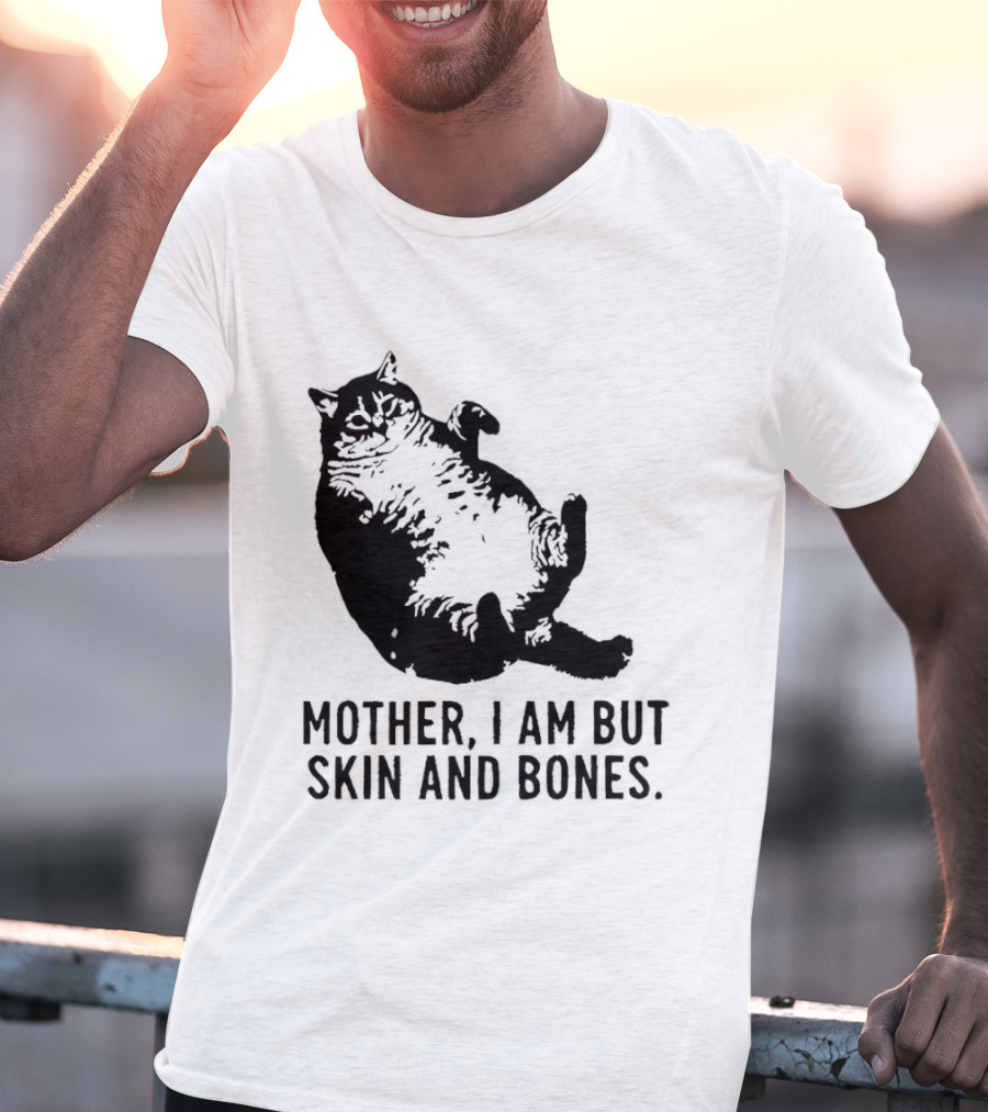 Mother I Am But Skin And Bones Cat T-Shirt