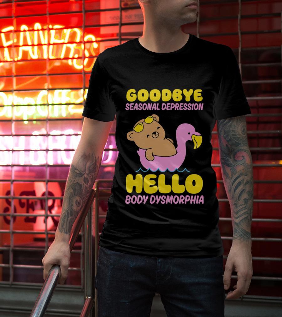 Goodbye Seasonal Depression Hello Body Dysmorphia Bear On Pink Flamingo Float With Yellow Goggles T-Shirt