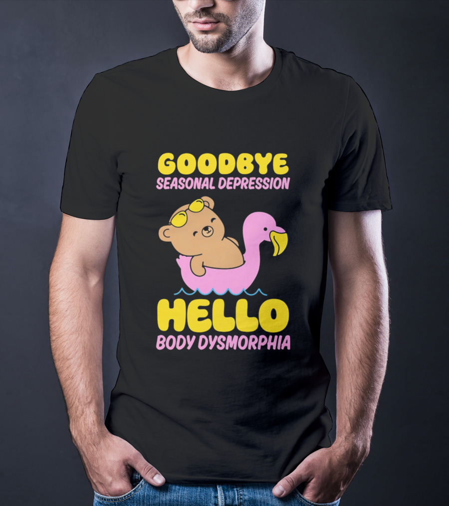 Goodbye Seasonal Depression Hello Body Dysmorphia Bear On Pink Flamingo Float With Yellow Goggles T-Shirt