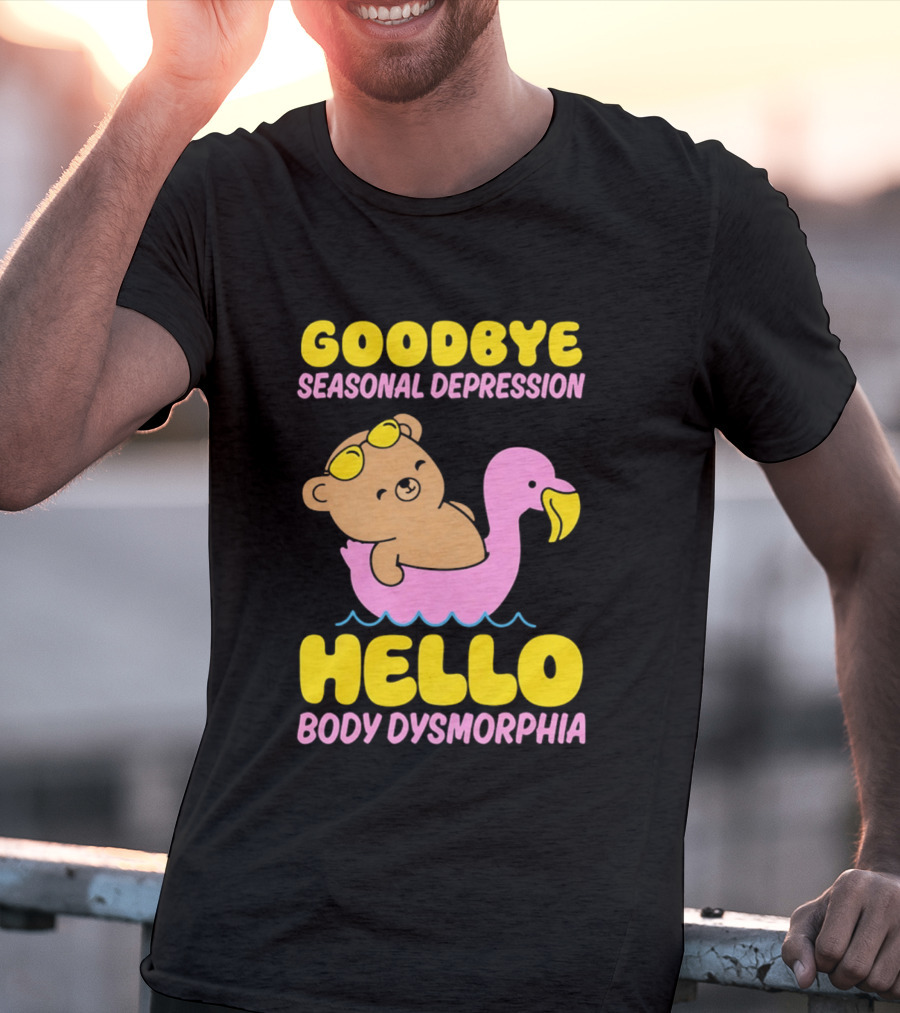 Goodbye Seasonal Depression Hello Body Dysmorphia Bear On Pink Flamingo Float With Yellow Goggles T-Shirt