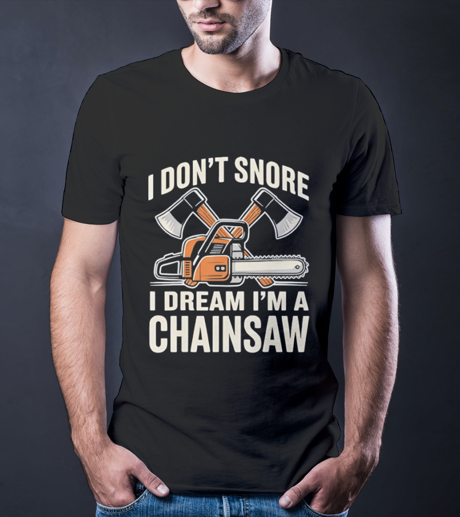 I Don't Snore I Dream I'm A Chainsaw Lumberjack With Crossed Axes T-Shirt