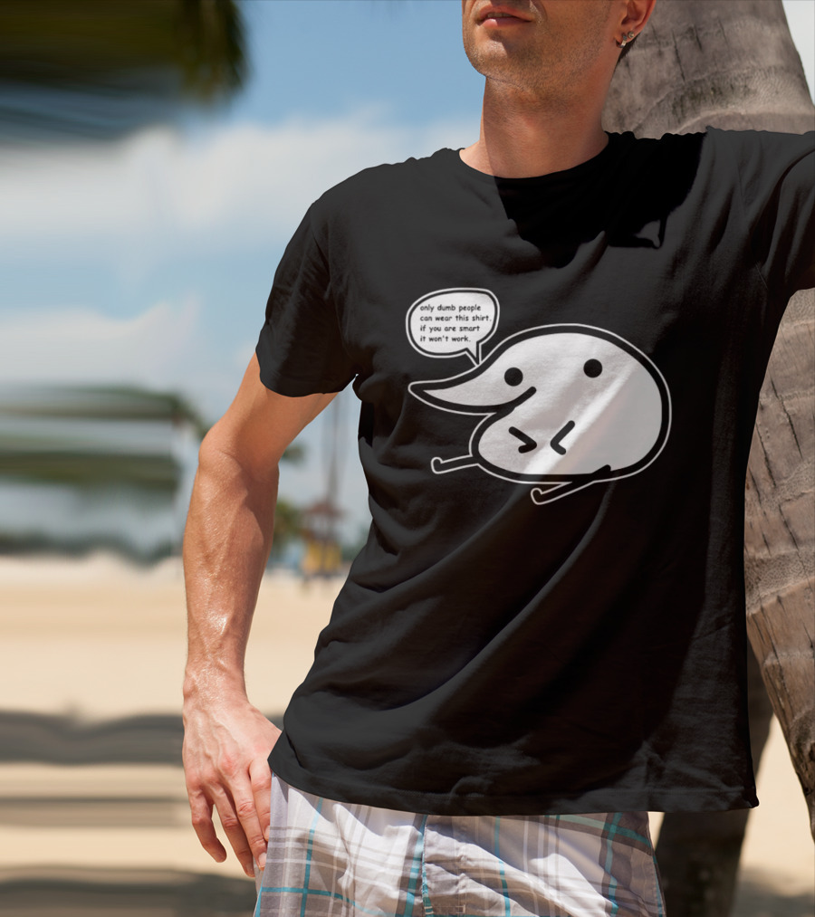 Only Dumb People Can Wear This If You Are Smart It Won’t Work T-Shirt