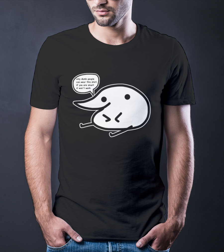 Only Dumb People Can Wear This If You Are Smart It Won’t Work T-Shirt