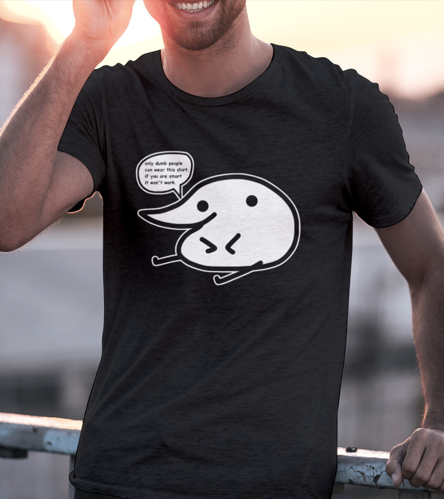 Only Dumb People Can Wear This If You Are Smart It Won’t Work T-Shirt