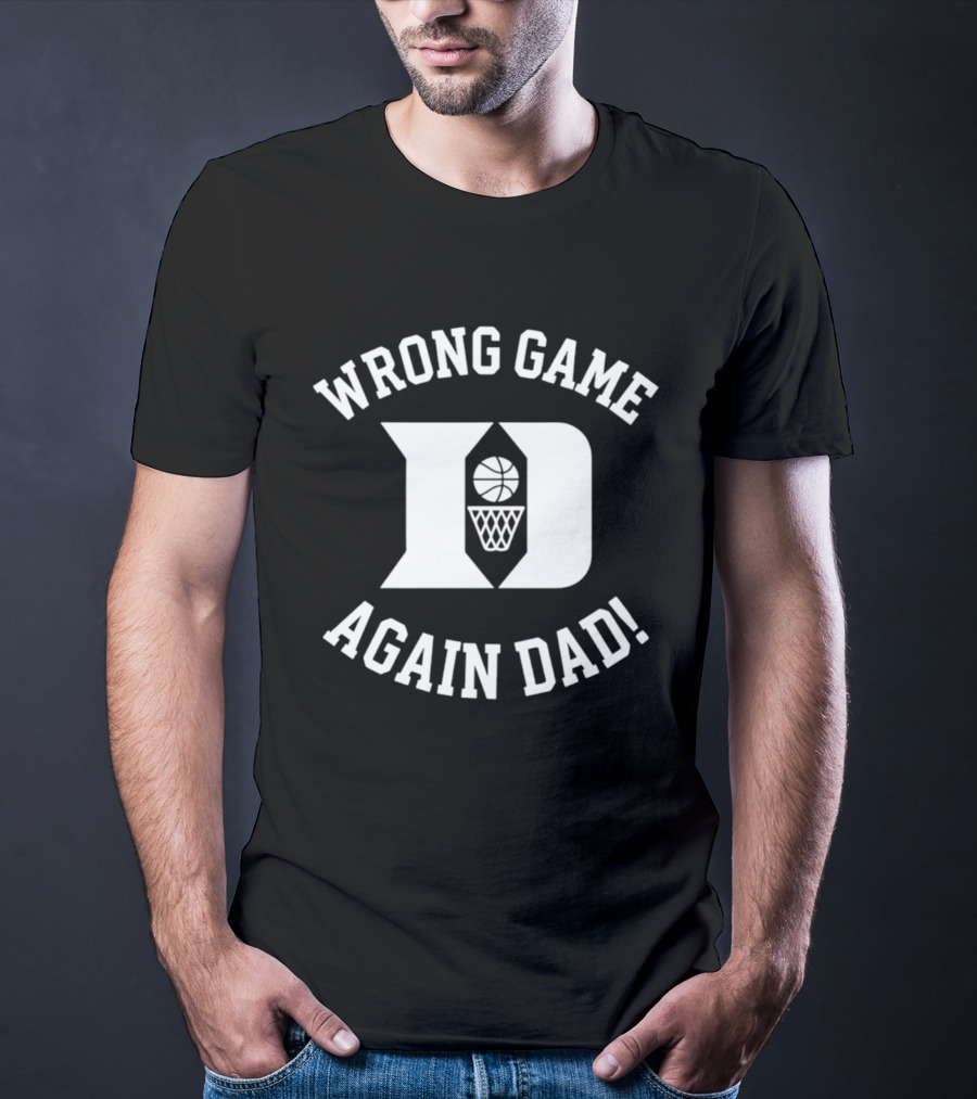 Duke Blue Devils Basketball Wrong Game Again Dad T-Shirt