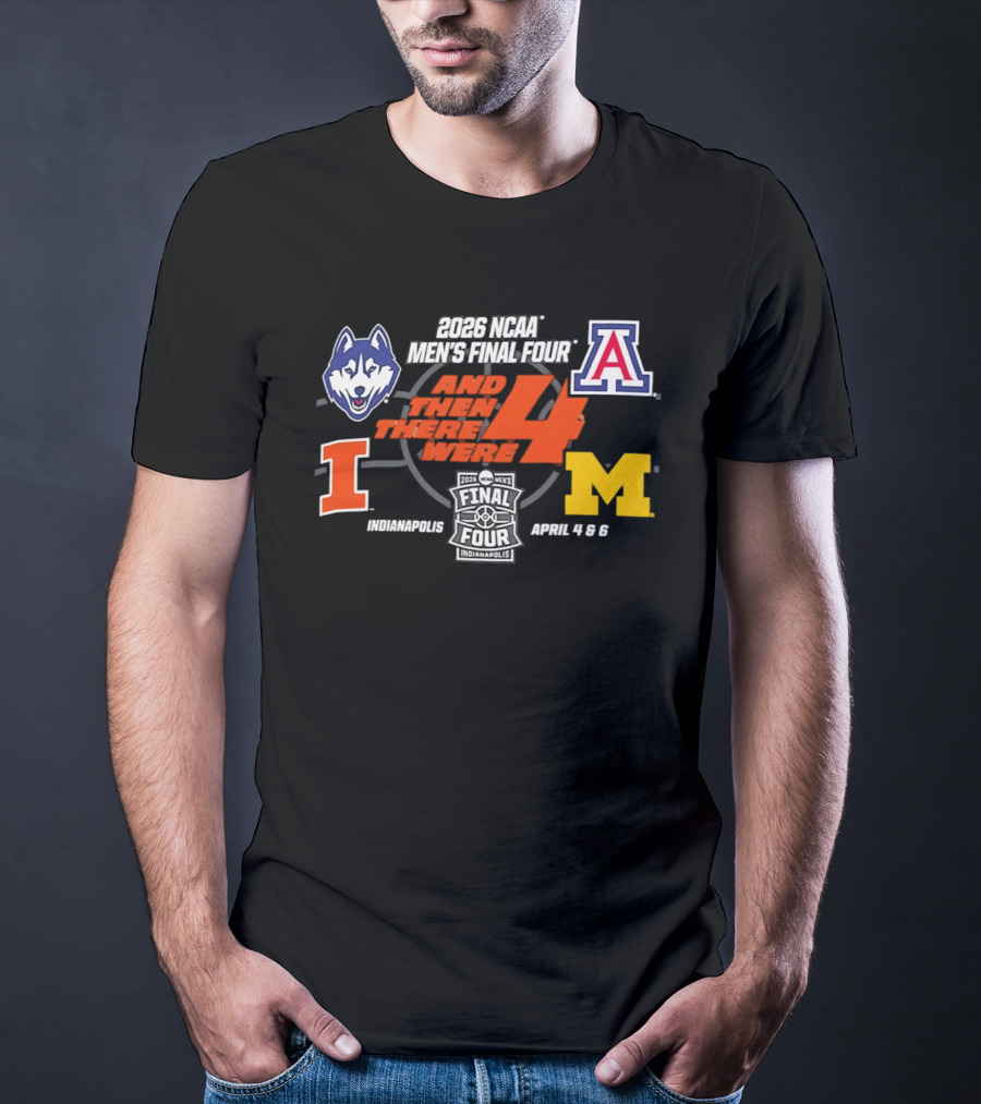 2026 NCAA Men's Final Four And Then There Were 4 April 4 6 Indianapolis UConn Arizona Illinois Michigan T-Shirt