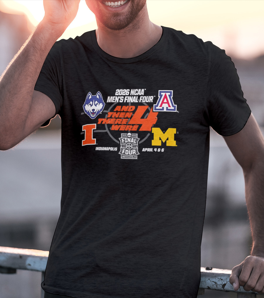 2026 NCAA Men's Final Four And Then There Were 4 April 4 6 Indianapolis UConn Arizona Illinois Michigan T-Shirt