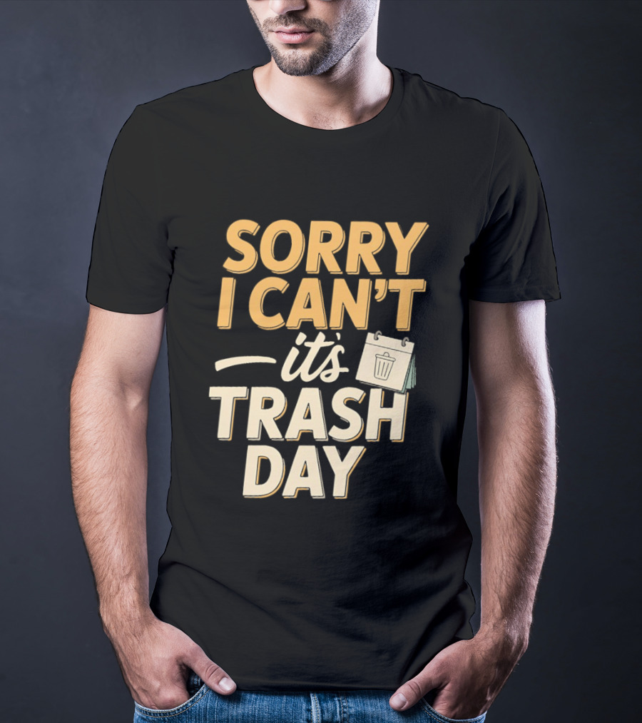 Sorry I Can't It's Trash Day Garbage Man Humor T-Shirt