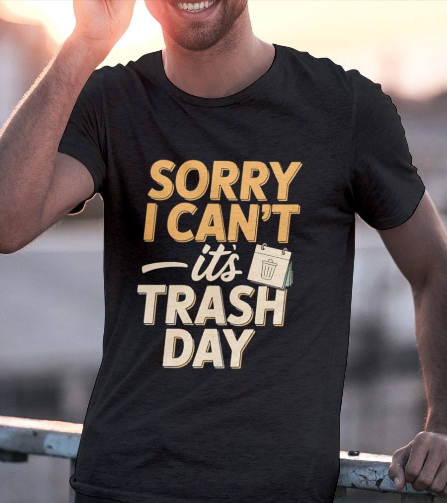 Sorry I Can't It's Trash Day Garbage Man Humor T-Shirt