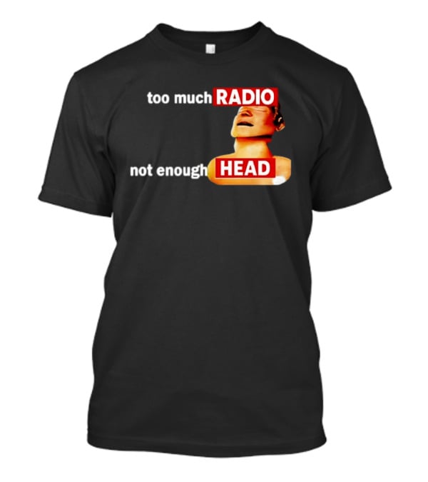 Too Much Radio Not Enough Head Meme Play On Words T-Shirt