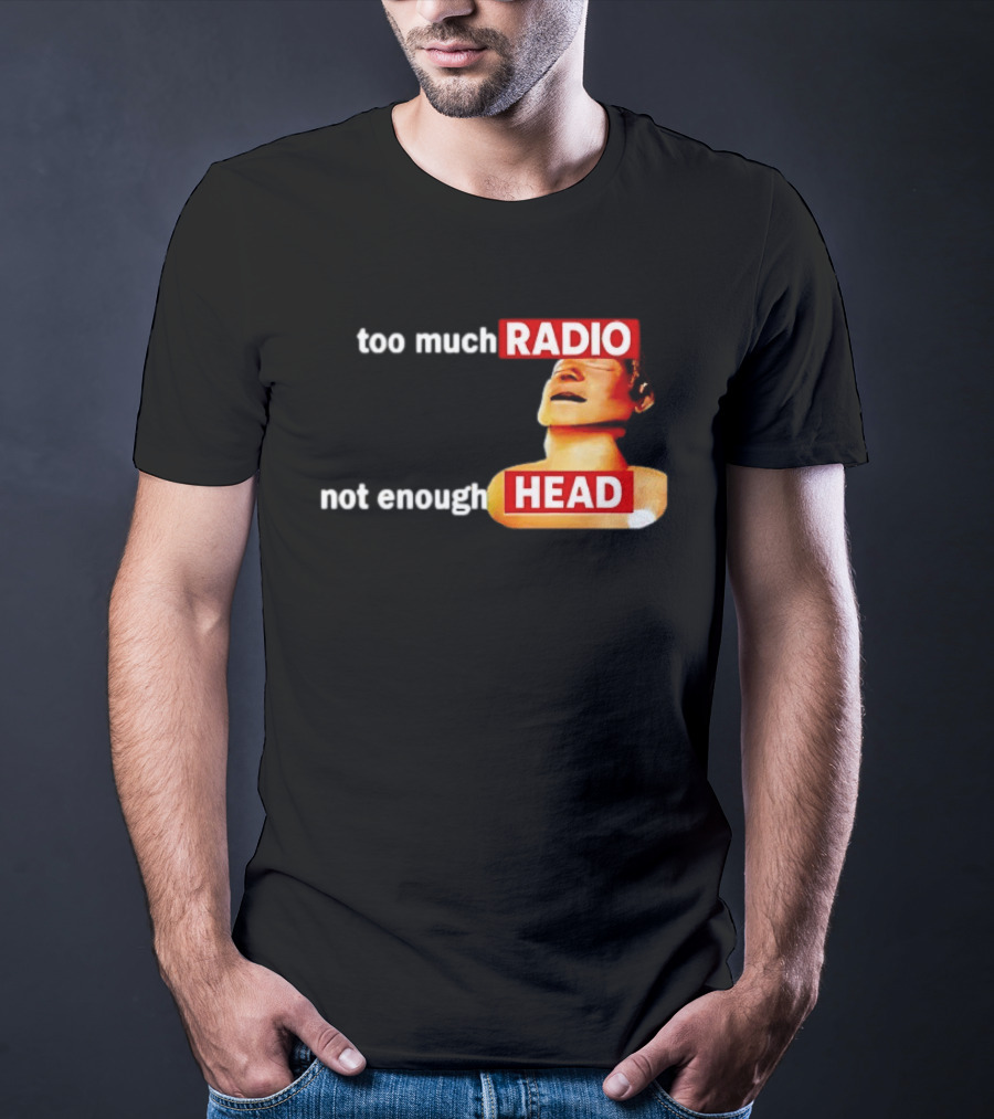 Too Much Radio Not Enough Head Meme Play On Words T-Shirt