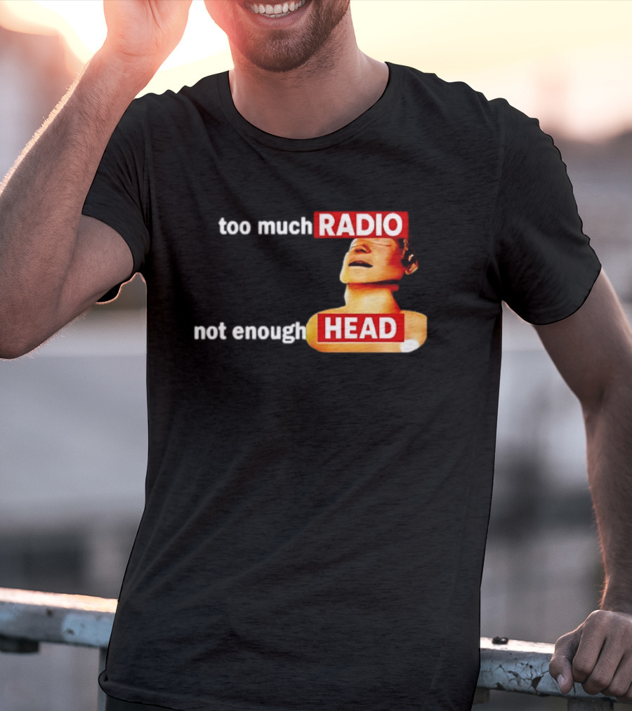 Too Much Radio Not Enough Head Meme Play On Words T-Shirt