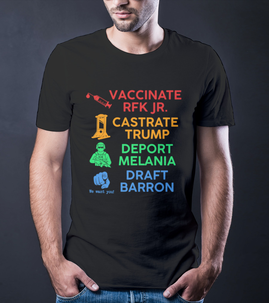 Vaccinate RFK Jr Castrate Trump Deport Melania Draft Barron T-Shirt