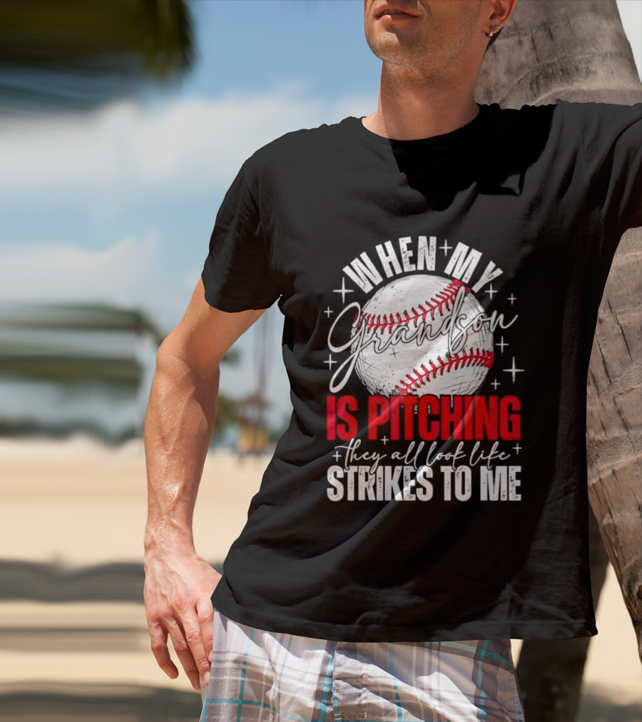 When My Grandson Is Pitching They All Look Like Strikes To Me Baseball Fan T-Shirt