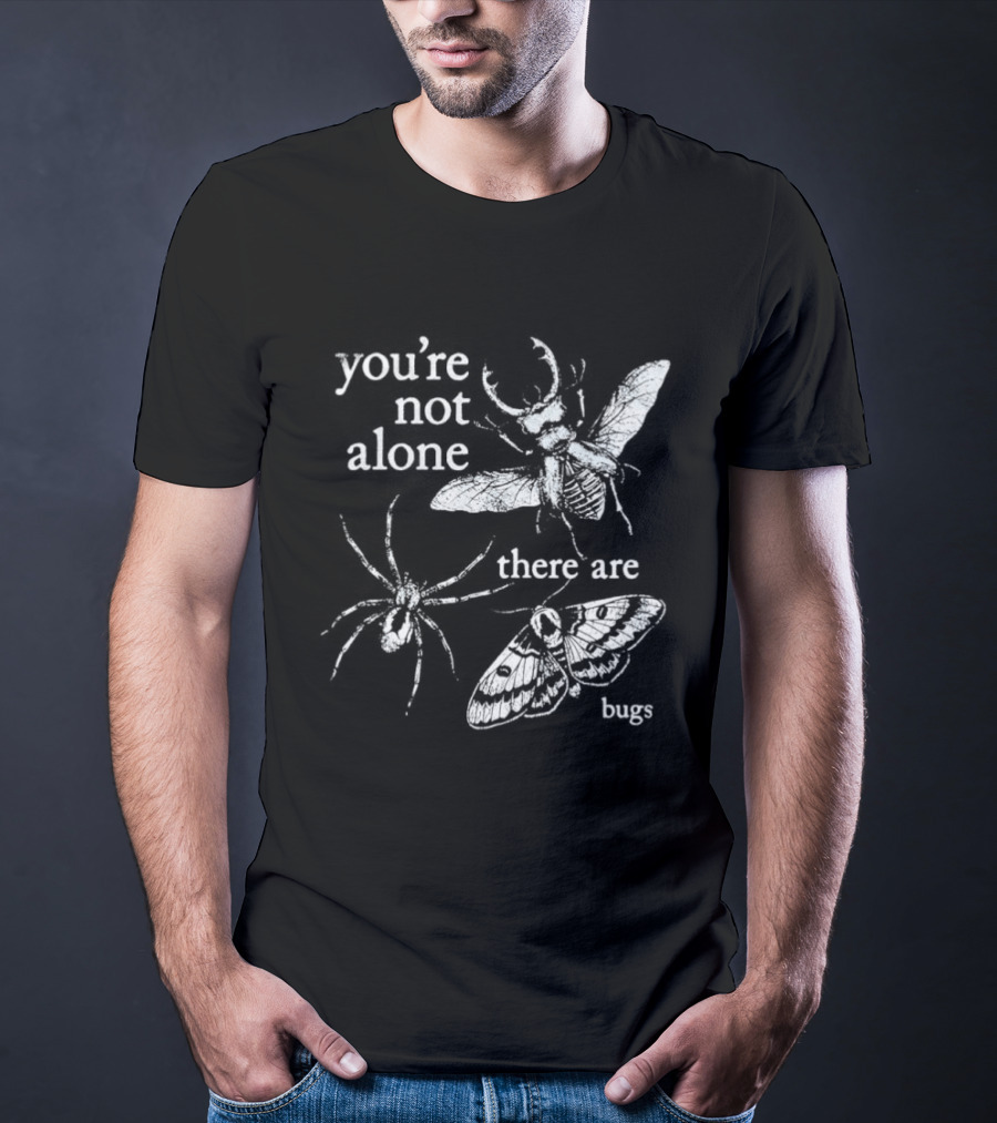 You're Not Alone There Are Bugs Entomology Bug Lover T-Shirt