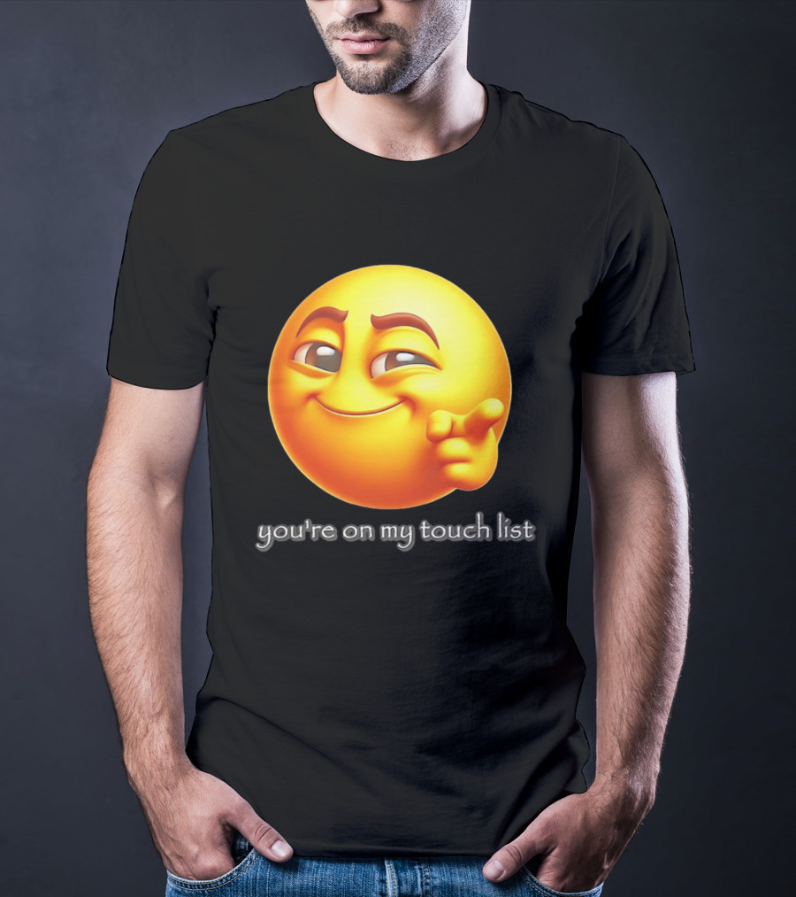 You're On My Touch List Smirking Emoji T-Shirt