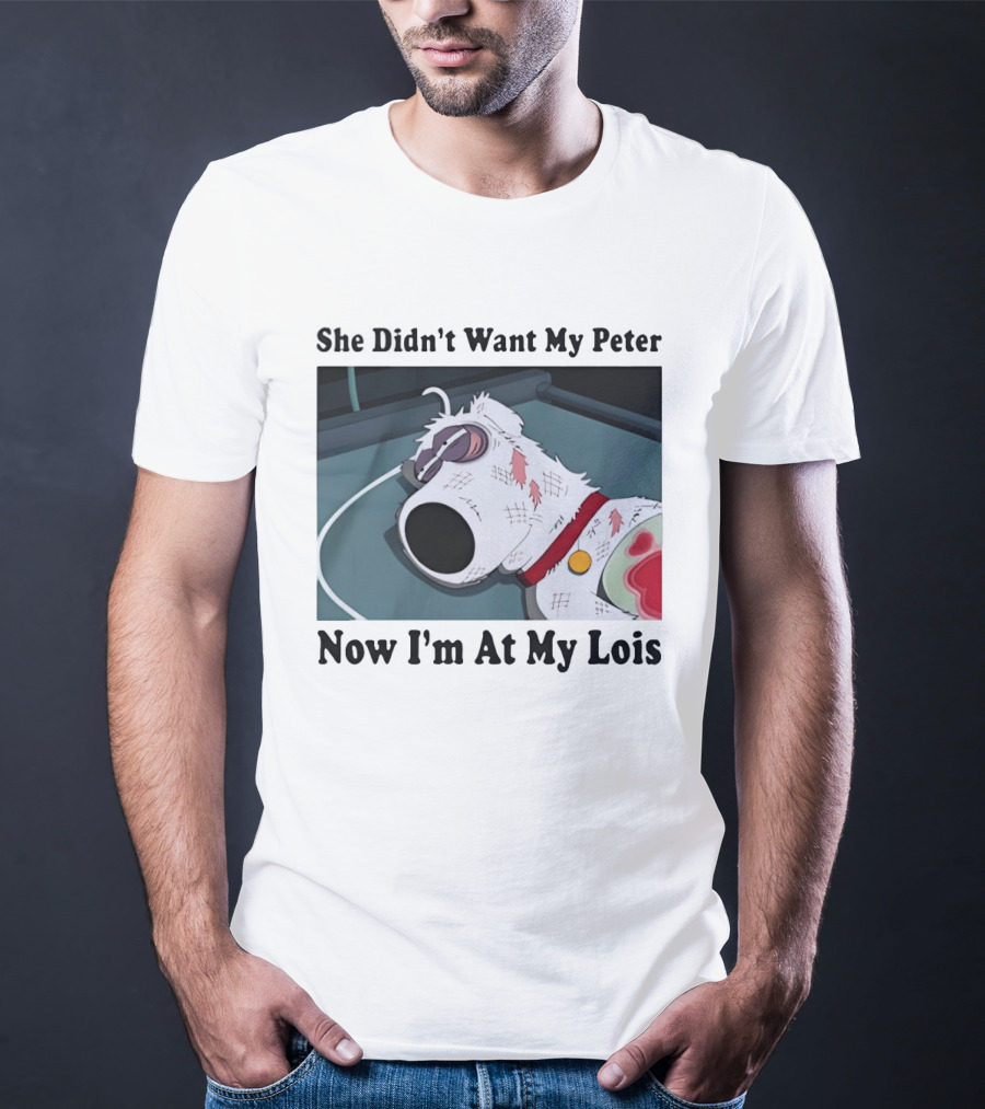 Bryan Griffin Didn't Want My Peter Now I'm At My Lois T-Shirt