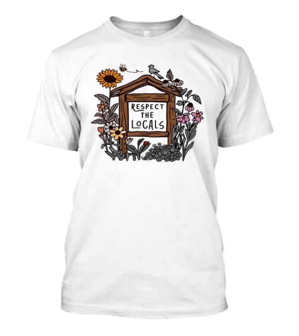 Respect The Locals Flowers Sunflower Garden Sign T-Shirt
