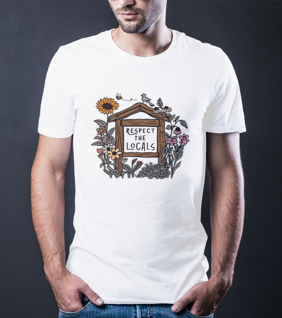 Respect The Locals Flowers Sunflower Garden Sign T-Shirt