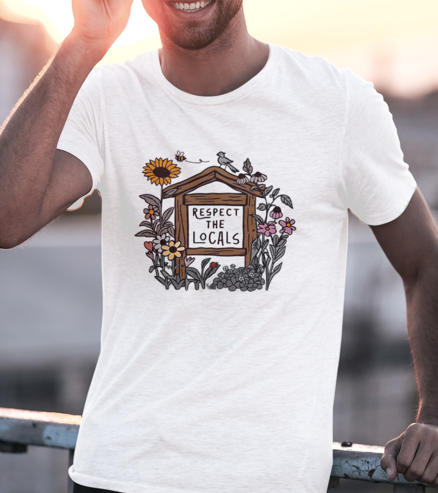 Respect The Locals Flowers Sunflower Garden Sign T-Shirt