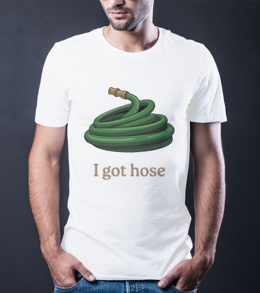 I Got Hose Green Garden Hose Humor T-Shirt