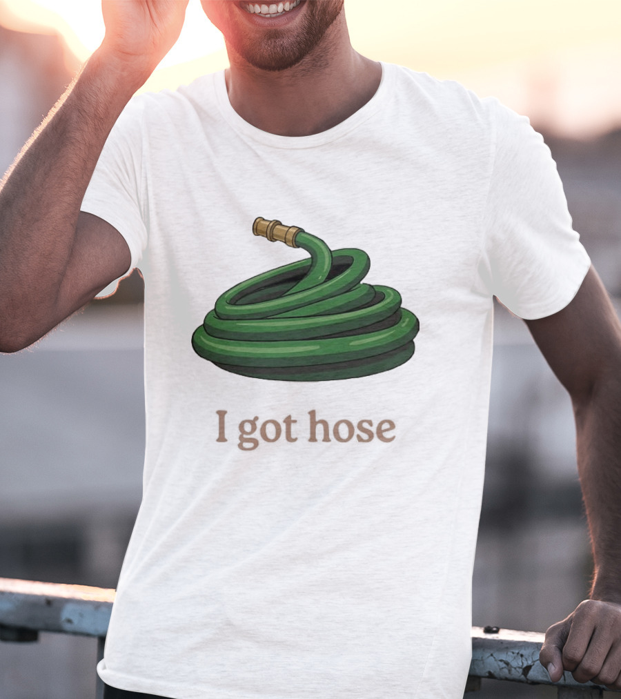 I Got Hose Green Garden Hose Humor T-Shirt