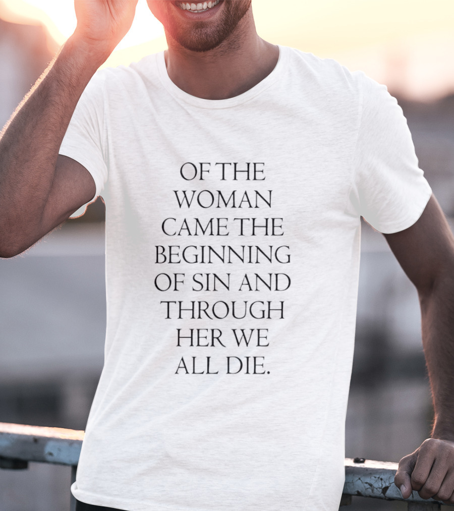 Of The Woman Came The Beginning Of Sin Through Her We All Die T-Shirt