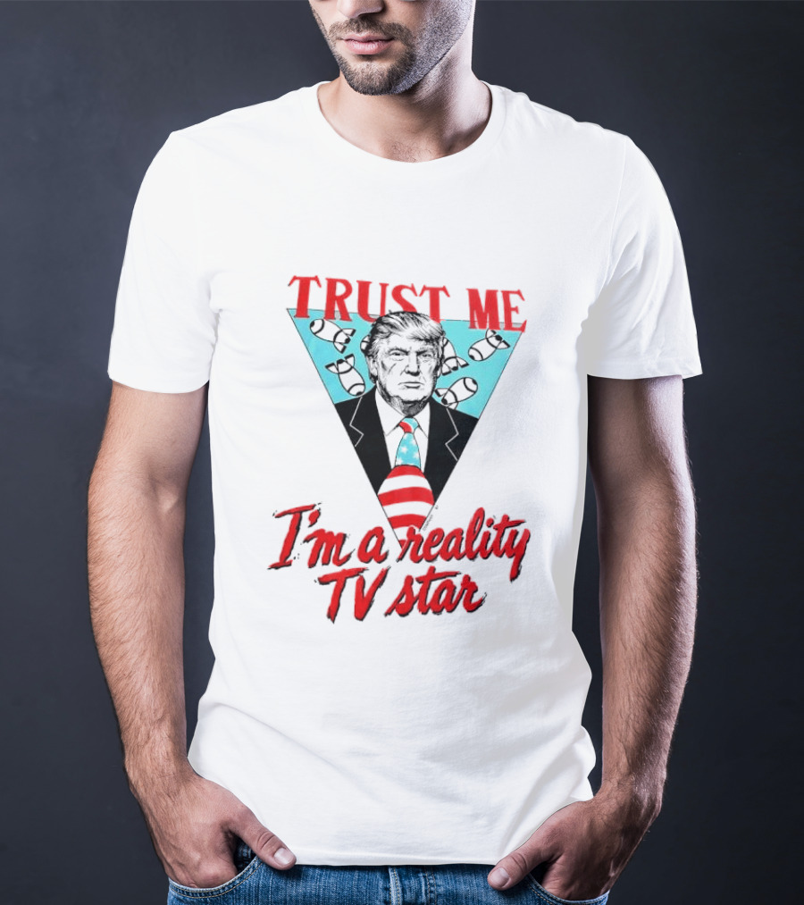 TRUST ME Trump I'm A Reality TV Star T-Shirt