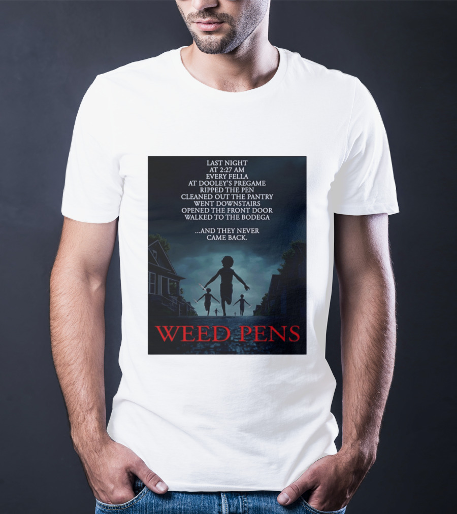Weed Pens Last Night 2:27 AM Every Fella Dooley's Pregame Adventure Never Came Back T-Shirt