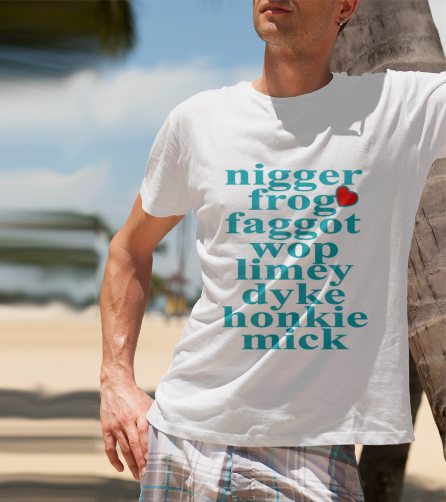 Nigge Frog Faggo Wop Limey Dyke Honkie Mick T-Shirt