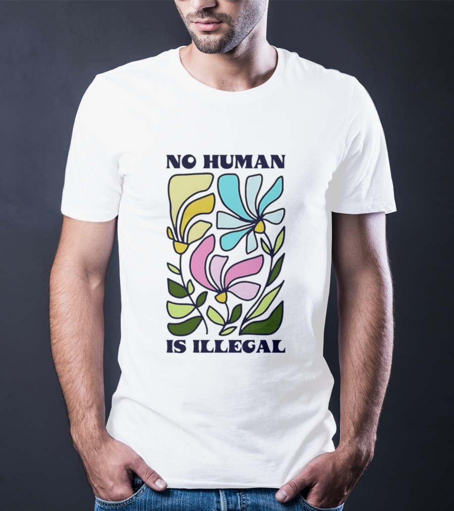 No Human Is Illegal Colorful Flowers Positive Message T-Shirt