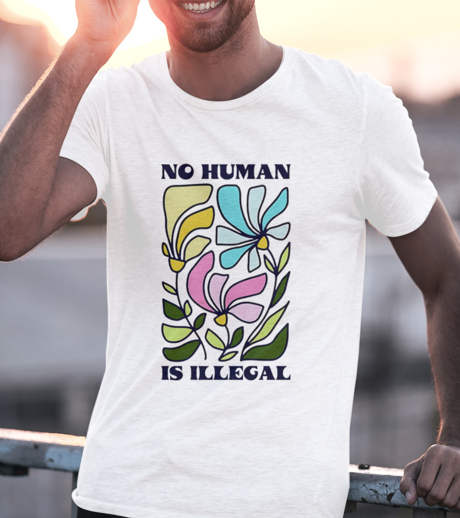 No Human Is Illegal Colorful Flowers Positive Message T-Shirt