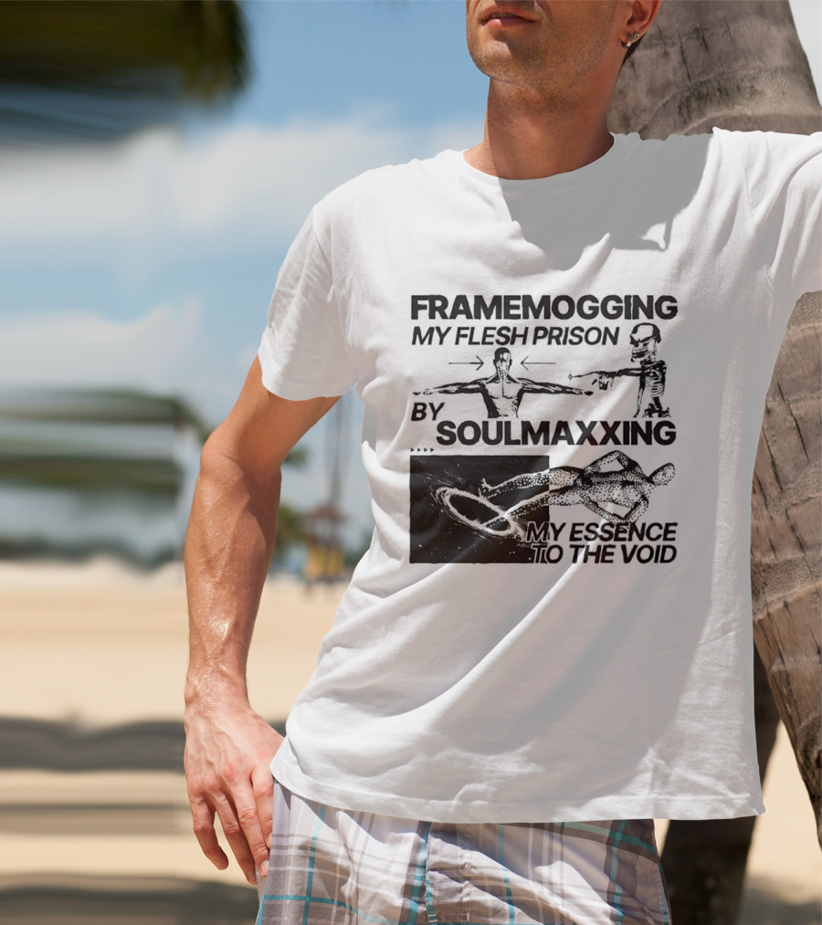 Framemogging My Flesh Prison By Soulmaxxing Essence To The Void T-Shirt