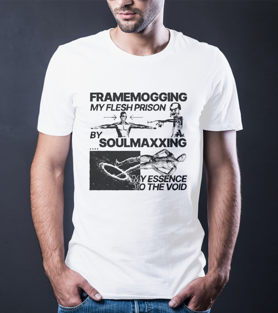 Framemogging My Flesh Prison By Soulmaxxing Essence To The Void T-Shirt