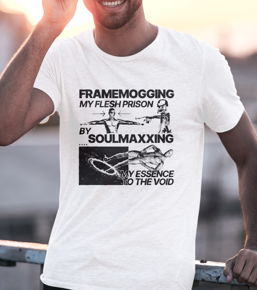 Framemogging My Flesh Prison By Soulmaxxing Essence To The Void T-Shirt