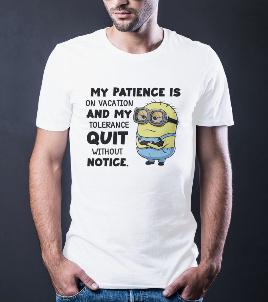 Minion My Patience Is On Vacation And My Tolerance Quit Without Notice T-Shirt