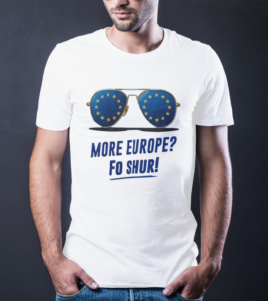 More Europe Fo Shur European Union Sunglasses T-Shirt